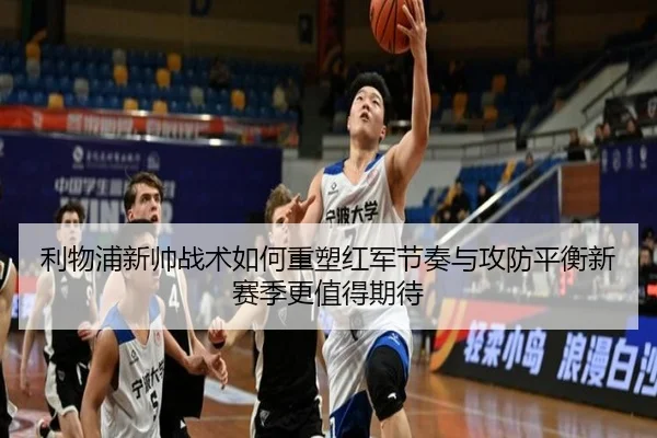 利物浦新帅战术如何重塑红军节奏与攻防平衡新赛季更值得期待